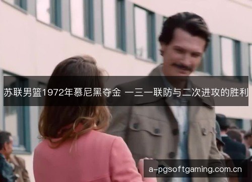 苏联男篮1972年慕尼黑夺金 一三一联防与二次进攻的胜利